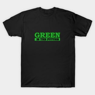 Green Is the future T-Shirt